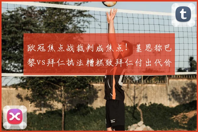 欧冠焦点战裁判成焦点!基恩称巴黎vs拜仁执法糟糕致拜仁付出代价